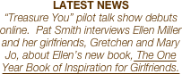 LATEST NEWS
“Treasure You” pilot talk show debuts online.  Pat Smith interviews Ellen Miller and her girlfriends, Gretchen and Mary Jo, about Ellen’s new book, The One Year Book of Inspiration for Girlfriends.